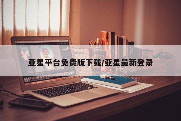 亚星网页 亚星会员平台亚星平台免费版下载/亚星最新登录