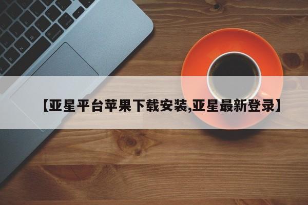 亚星网页 亚星会员平台【亚星平台苹果下载安装,亚星最新登录】