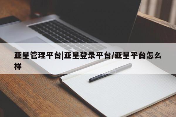 亚星网页 亚星会员平台亚星管理平台|亚星登录平台/亚星平台怎么样