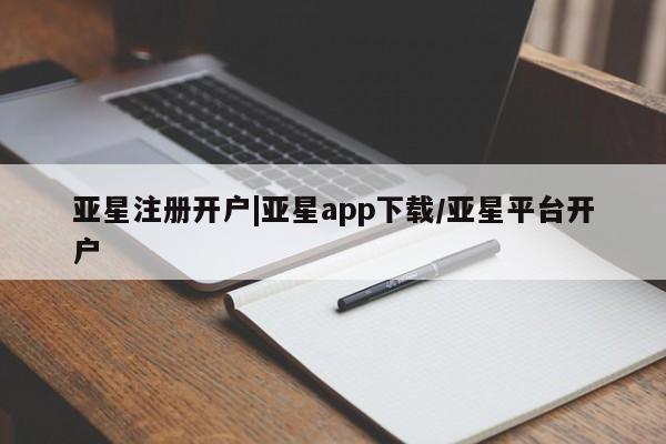 亚星网页 亚星会员平台亚星注册开户|亚星app下载/亚星平台开户