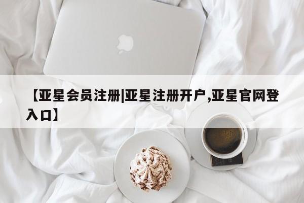 亚星网页 亚星会员平台【亚星会员注册|亚星注册开户,亚星官网登入口】